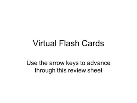 Virtual Flash Cards Use the arrow keys to advance through this review sheet.