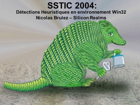 SSTIC 2004: Détections Heuristiques en environnement Win32 Nicolas Brulez – Silicon Realms.