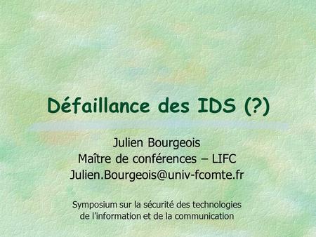 Défaillance des IDS (?) Julien Bourgeois Maître de conférences – LIFC