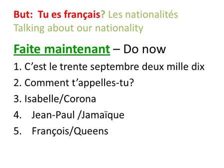But: Tu es français? Les nationalités Talking about our nationality