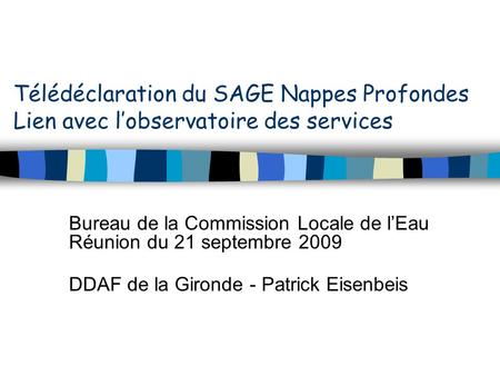 Télédéclaration du SAGE Nappes Profondes Lien avec lobservatoire des services Bureau de la Commission Locale de lEau Réunion du 21 septembre 2009 DDAF.