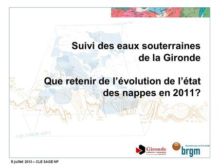 Suivi des eaux souterraines de la Gironde Que retenir de l’évolution de l’état des nappes en 2011? 9 juillet 2013 – CLE SAGE NP.