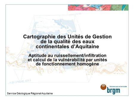 Cartographie des Unités de Gestion de la qualité des eaux continentales dAquitaine Aptitude au ruissellement/infiltration et calcul de la vulnérabilité