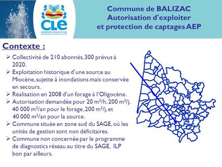 Contexte : Commune de BALIZAC Autorisation d'exploiter et protection de captages AEP Collectivité de 210 abonnés, 300 prévus à 2020. Exploitation historique.