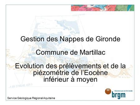 Gestion des Nappes de Gironde Commune de Martillac Evolution des prélèvements et de la piézométrie de lEocène inférieur à moyen Service Géologique Régional.