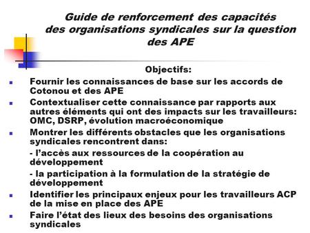 Guide de renforcement des capacités des organisations syndicales sur la question des APE Objectifs: Fournir les connaissances de base sur les accords de.