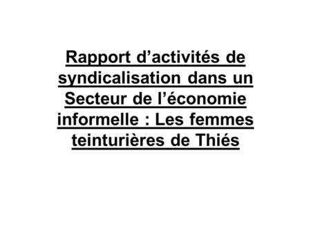 Rapport dactivités de syndicalisation dans un Secteur de léconomie informelle : Les femmes teinturières de Thiés.