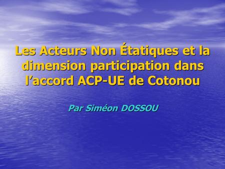Les Acteurs Non Étatiques et la dimension participation dans laccord ACP-UE de Cotonou Par Siméon DOSSOU.