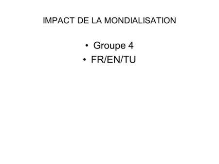 IMPACT DE LA MONDIALISATION Groupe 4 FR/EN/TU. SECURITE SOCIALE Competitivite. Cotisation percue comme un cout. –Externalisation –Pression des employeurs.