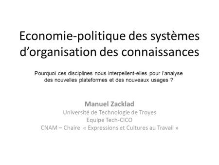 Economie-politique des systèmes dorganisation des connaissances Manuel Zacklad Université de Technologie de Troyes Equipe Tech-CICO CNAM – Chaire « Expressions.