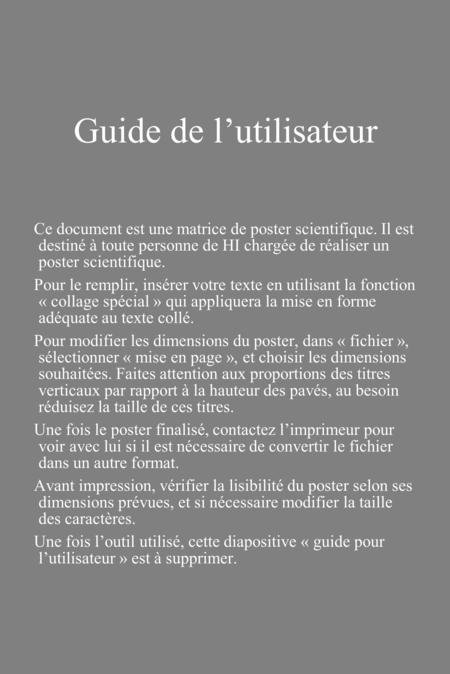 Guide de lutilisateur Ce document est une matrice de poster scientifique. Il est destiné à toute personne de HI chargée de réaliser un poster scientifique.