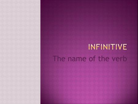 The name of the verb. In English, I know Im talking about the name of the verb (infinitive) because of the word TO (as in the verb to eat) In French,