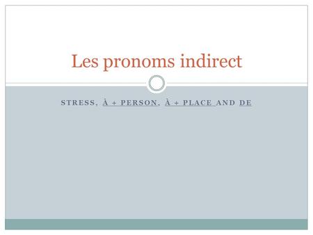 STRESS, À + PERSON, À + PLACE AND DE Les pronoms indirect.