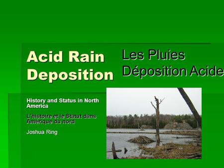 Acid Rain Deposition History and Status in North America L'histoire et le Statut dans Amérique du nord Joshua Ring Les Pluies Déposition Acides.