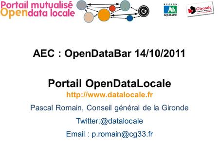 AEC : OpenDataBar 14/10/2011 Portail OpenDataLocale  Pascal Romain, Conseil général de la Gironde