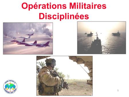 1 Opérations Militaires Disciplinées. 2 Chaque force militaire représente sa nation et son gouvernement Laction militaire doit scrupuleusement soutenir.