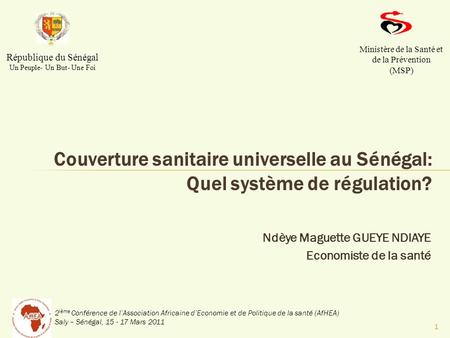 2 ième Conférence de lAssociation Africaine dEconomie et de Politique de la santé (AfHEA) Saly – Sénégal, 15 - 17 Mars 2011 Ndèye Maguette GUEYE NDIAYE.