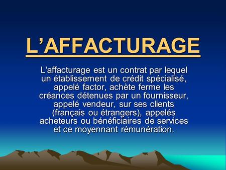 L’AFFACTURAGE L'affacturage est un contrat par lequel un établissement de crédit spécialisé, appelé factor, achète ferme les créances détenues par un fournisseur,