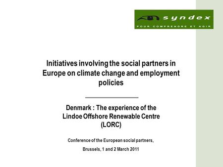 1 Initiatives involving the social partners in Europe on climate change and employment policies Denmark : The experience of the Lindoe Offshore Renewable.