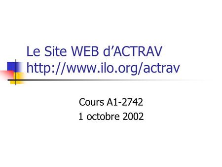 Le Site WEB dACTRAV  Cours A1-2742 1 octobre 2002.