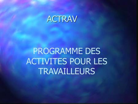 ACTRAV ACTRAV PROGRAMME DES ACTIVITES POUR LES TRAVAILLEURS.