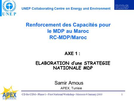 UNEP Collaborating Centre on Energy and Environment CD for CDM - Phase 1 - First National Workshop - Morocco 9 January 20031 Renforcement des Capacités.