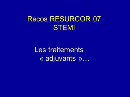Recos RESURCOR 07 STEMI Les traitements « adjuvants »…