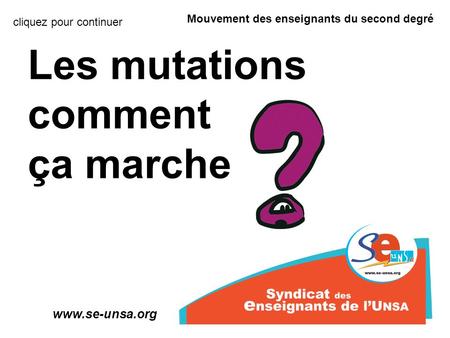 Les mutations comment ça marche Mouvement des enseignants du second degré www.se-unsa.org cliquez pour continuer.
