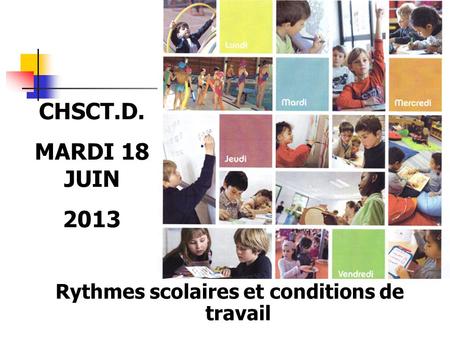 Rythmes scolaires et conditions de travail CHSCT.D. MARDI 18 JUIN 2013.