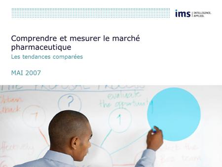 Enter presentation title in footer, not on master page Comprendre et mesurer le marché pharmaceutique Les tendances comparées MAI 2007.