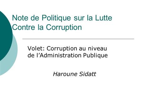 Note de Politique sur la Lutte Contre la Corruption Volet: Corruption au niveau de lAdministration Publique Haroune Sidatt.