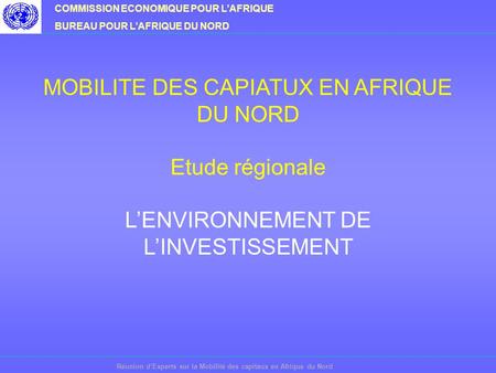 COMMISSION ECONOMIQUE POUR LAFRIQUE BUREAU POUR LAFRIQUE DU NORD Réunion dExperts sur la Mobilité des capitaux en Afrique du Nord MOBILITE DES CAPIATUX.