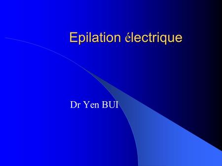 Epilation électrique Dr Yen BUI.