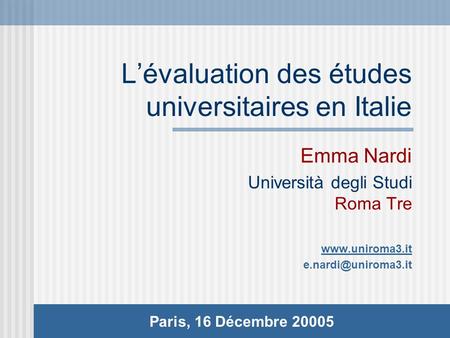 Lévaluation des études universitaires en Italie Emma Nardi Università degli Studi Roma Tre  Paris, 16 Décembre 20005.