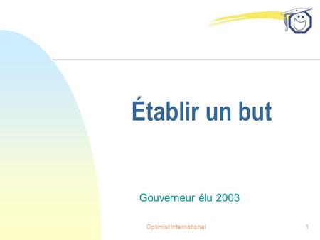 Optimist International1 Établir un but Gouverneur élu 2003.