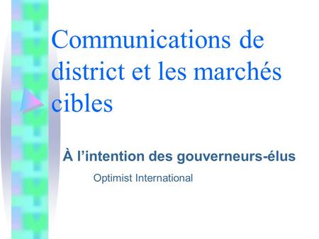 Communications de district et les marchés cibles À lintention des gouverneurs-élus Optimist International.