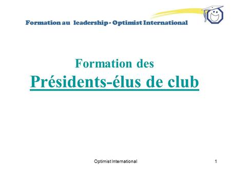 Optimist International1 Formation au leadership - Optimist International Formation des Présidents-élus de club.