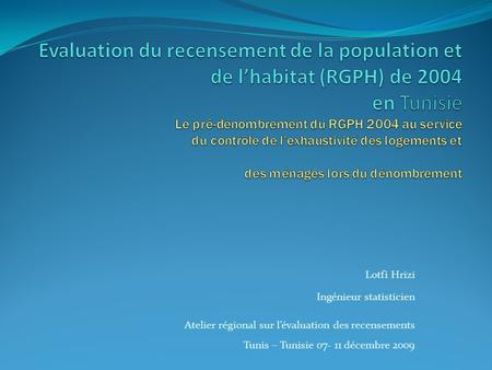 Lotfi Hrizi Ingénieur statisticien Atelier régional sur lévaluation des recensements Tunis – Tunisie 07- 11 décembre 2009.