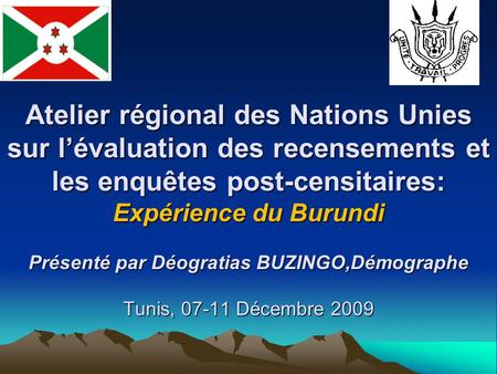 Atelier régional des Nations Unies sur lévaluation des recensements et les enquêtes post-censitaires: Expérience du Burundi Présenté par Déogratias BUZINGO,Démographe.