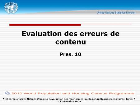Atelier régional des Nations Unies sur lévaluation des recensements et les enquêtes post censitaires, Tunis, 7- 11 décembre 2009 Evaluation des erreurs.