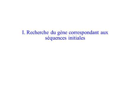 I. Recherche du gène correspondant aux séquences initiales.