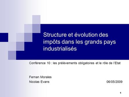 1 Structure et évolution des impôts dans les grands pays industrialisés Conférence 10 : les prélèvements obligatoires et le rôle de lEtat Fernan Morales.