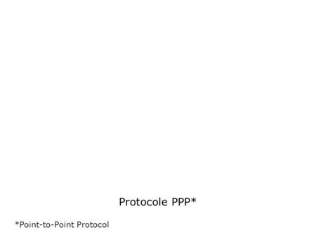 Protocole PPP* *Point-to-Point Protocol.