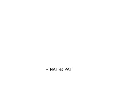 – NAT et PAT.