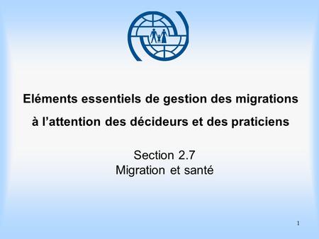 Eléments essentiels de gestion des migrations à l’attention des décideurs et des praticiens Section 2.7 Migration et santé.