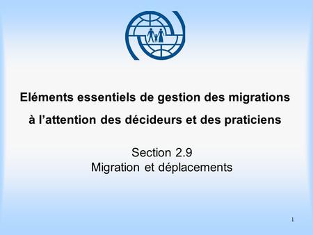 1 Eléments essentiels de gestion des migrations à lattention des décideurs et des praticiens Section 2.9 Migration et déplacements.