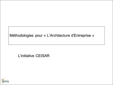 Méthodologies pour « LArchitecture dEntreprise » L'initiative CEISAR.