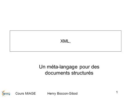 Cours MIAGE Henry Boccon-Gibod 1 XML, Un méta-langage pour des documents structurés.
