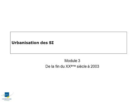 Urbanisation des SI Module 3 De la fin du XX ème siècle à 2003.