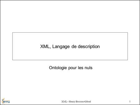 XML - Henry Boccon-Gibod 1 XML, Langage de description Ontologie pour les nuls.